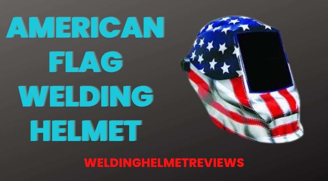 Know All About American Flag Welding Helmet