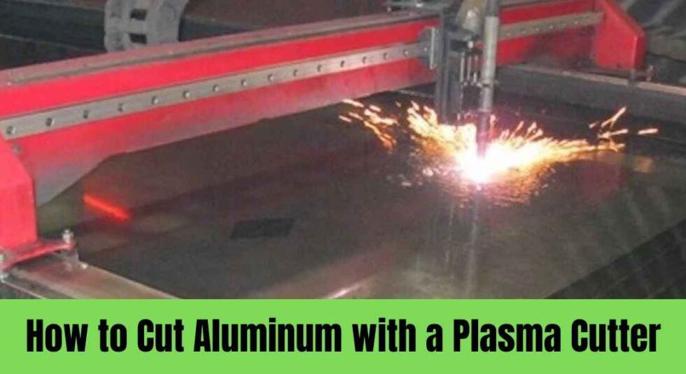 How to Cut Aluminum with a Plasma Cutter A Complete Guide