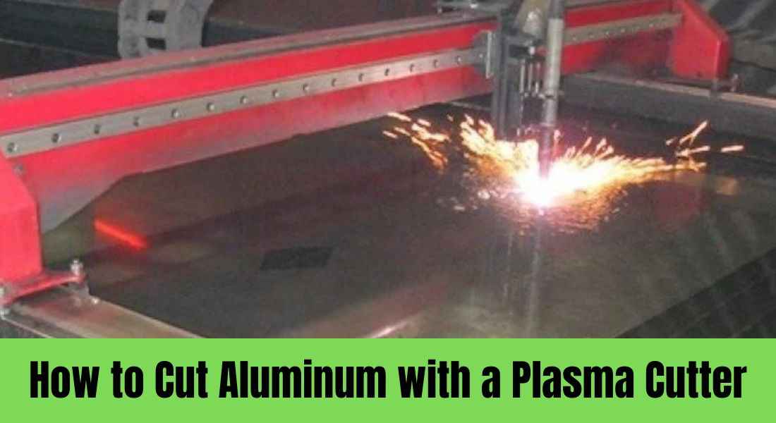 How to Cut Aluminum with a Plasma Cutter A Complete Guide