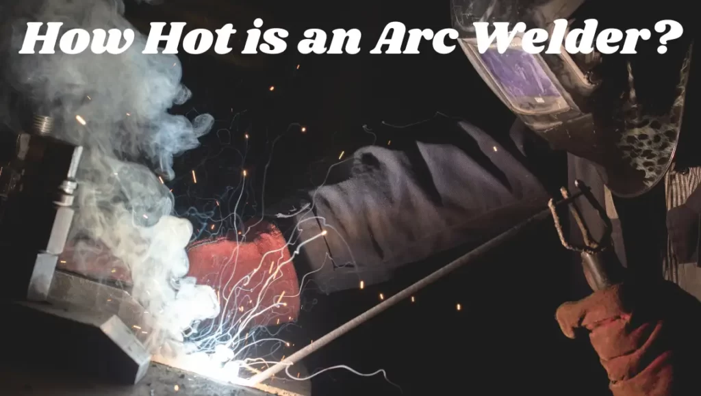 How Hot is an Arc Welder