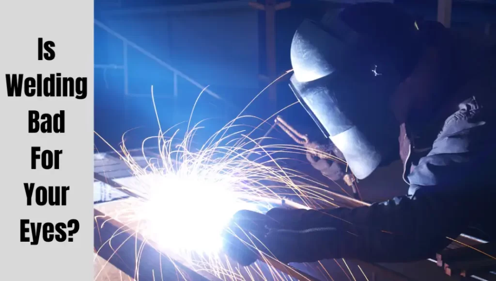 Is Welding Bad For Your Eyes