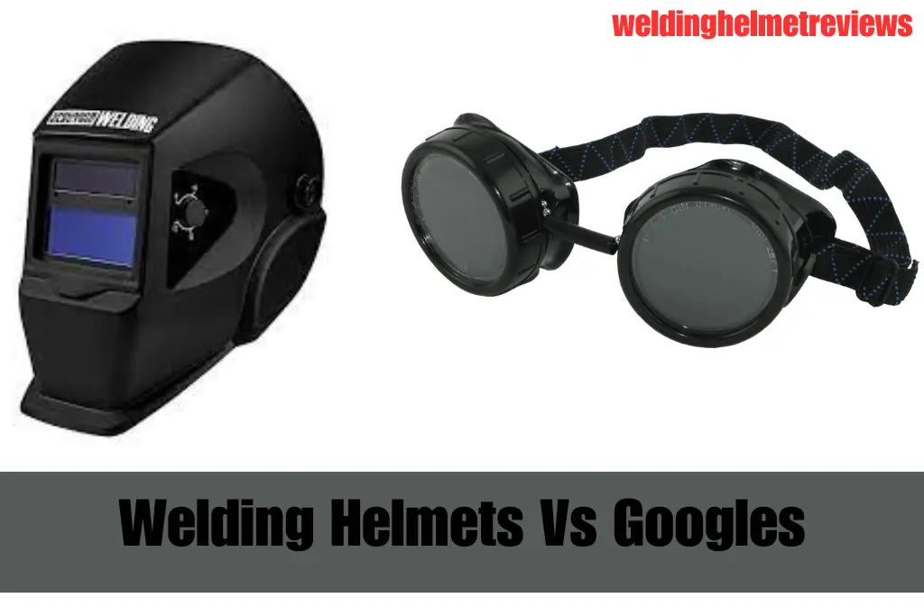 Welding Helmets Vs Googles A Detailed Comparison