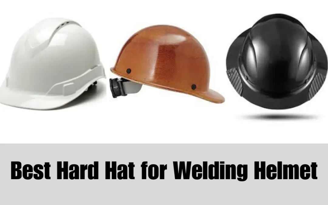 Best Hard Hat for Welding Helmet
