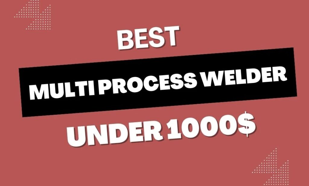 Best Multi Process Welders Under $1000