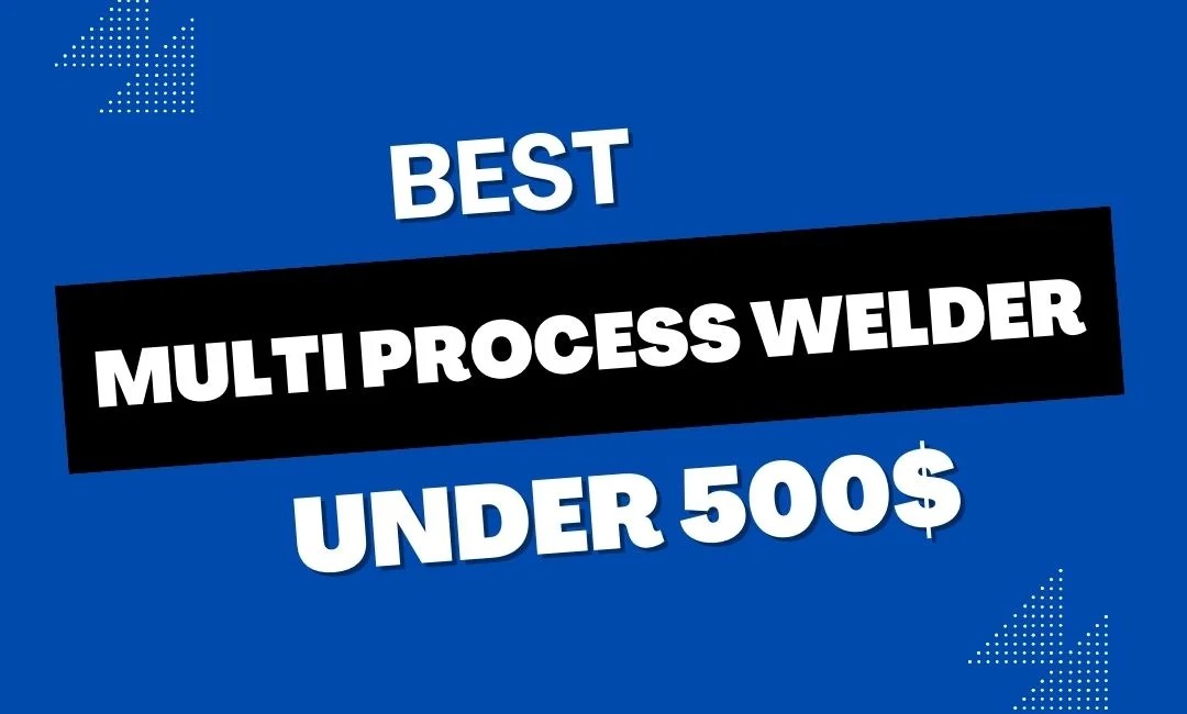 Best Multi Process Welders under $500: Performance on a Budget